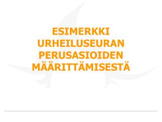 ESIMERKKI URHEILUSEURAN PERUSASIOIDEN MÄÄRITTÄMISESTÄ