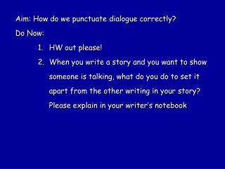 Aim: How do we punctuate dialogue correctly? Do Now: HW out please!