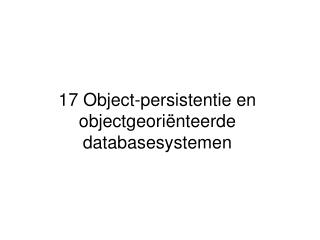 17 Object-persistentie en objectgeoriënteerde databasesystemen