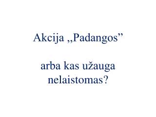 Akcija ,,Padangos” arba kas užauga nelaistomas?