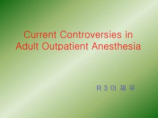 Current Controversies in Adult Outpatient Anesthesia