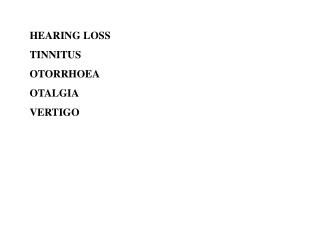 HEARING LOSS TINNITUS OTORRHOEA OTALGIA VERTIGO