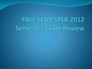 FALL SEMESTER 2012 Semester Exam Review