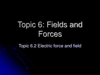 Topic 6: Fields and Forces