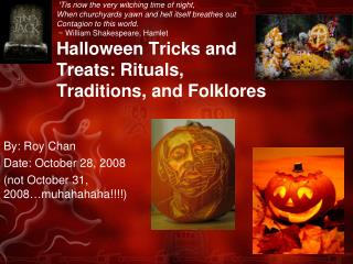 By: Roy Chan Date: October 28, 2008 (not October 31, 2008…muhahahaha!!!!)