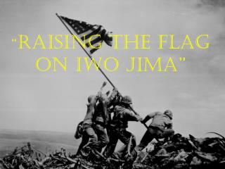 “ Raising the Flag on Iwo Jima”