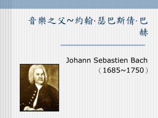 音樂之父~約翰 · 瑟巴斯倩 · 巴赫