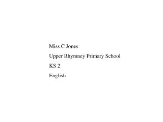 Miss C Jones Upper Rhymney Primary School KS 2 English