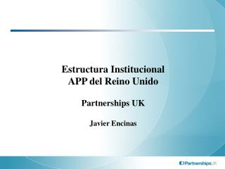 Estructura Institucional APP del Reino Unido Partnerships UK Javier Encinas
