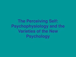 The Perceiving Self: Psychophysiology and the Varieties of the New Psychology