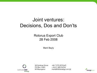 Joint ventures: Decisions, Dos and Don’ts Rotorua Export Club 28 Feb 2008 Mark Bayly