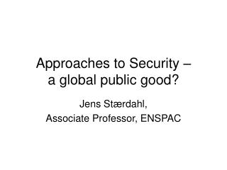 Approaches to Security – a global public good?