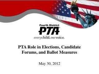 PTA Role in Elections, Candidate Forums, and Ballot Measures May 30, 2012