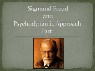 Sigmund Freud and Psychodynamic Approach: Part 1