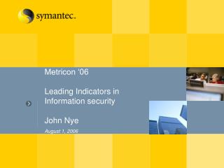 Metricon ‘06 Leading Indicators in Information security John Nye August 1, 2006