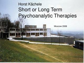 Horst Kächele Short or Long Term Psychoanalytic Therapies