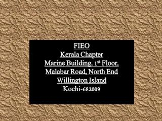 FIEO Kerala Chapter Marine Building, 1 st Floor, Malabar Road, North End Willington Island