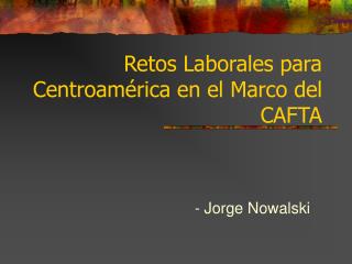 Retos Laborales para Centroamérica en el Marco del CAFTA