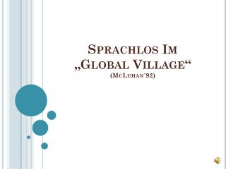 Sprachlos Im „Global Village “ (McLuhan´92)