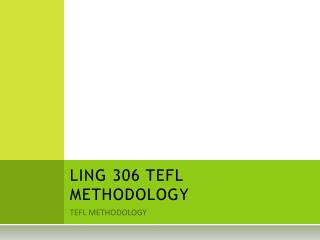 LING 306 TEFL METHODOLOGY