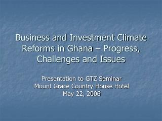 Business and Investment Climate Reforms in Ghana – Progress, Challenges and Issues