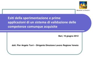 Bari, 19 giugno 2012 dott. Pier Angelo Turri – Dirigente Direzione Lavoro Regione Veneto