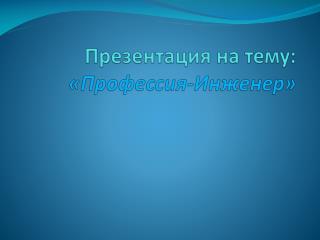 Презентация на тему: «Профессия-Инженер»