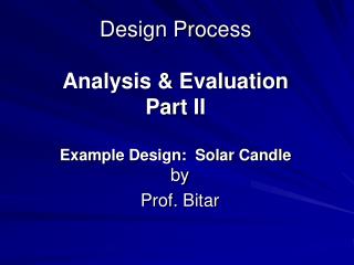 Design Process Analysis &amp; Evaluation Part II Example Design: Solar Candle