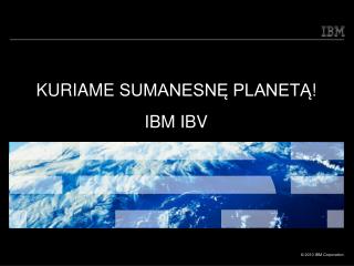 KUR IAME SUMANESNĘ PLANETĄ ! IBM IBV