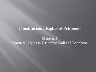 Constitutional Rights of Prisoners Chapter 5 Prisoners’ Rights to Use of the Mail and Telephone