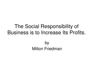 The Social Responsibility of Business is to Increase Its Profits.