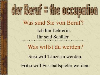 Was sind Sie von Beruf? Ich bin Lehrerin. Ihr seid Schüler .