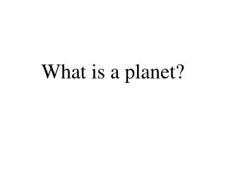 What is a planet?