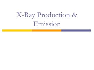 X-Ray Production &amp; Emission