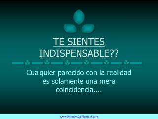 TE SIENTES INDISPENSABLE??