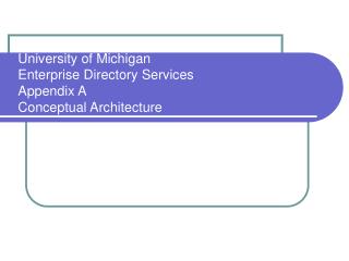 University of Michigan Enterprise Directory Services Appendix A Conceptual Architecture