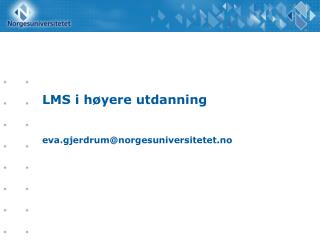 LMS i høyere utdanning eva.gjerdrum@norgesuniversitetet.no