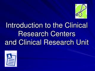 Introduction to the Clinical Research Centers and Clinical Research Unit