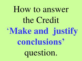 How to answer the Credit ‘ Make and justify conclusions’ question.