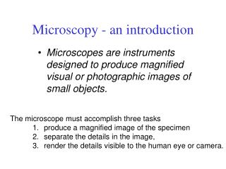 The microscope must accomplish three tasks 1.	 produce a magnified image of the specimen
