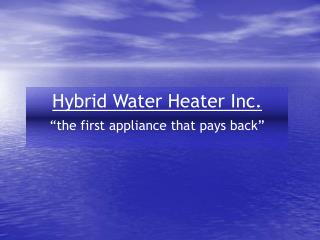 Hybrid Water Heater Inc. “the first appliance that pays back”