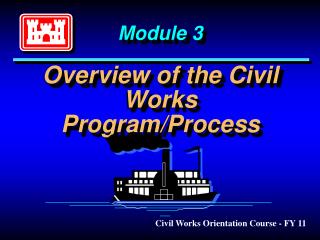 Module 3 Overview of the Civil Works Program/Process