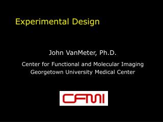 Experimental Design John VanMeter, Ph.D. Center for Functional and Molecular Imaging