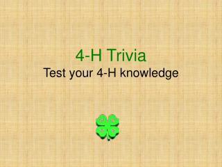 4-H Trivia Test your 4-H knowledge