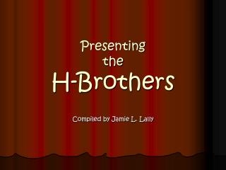 Presenting the H-Brothers