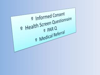 º Informed Consent º Health Screen Questionnaire º PAR Q º Medical Referral