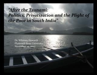 “ After the Tsunami : Politics, Privatization and the Plight of the Poor in South India”