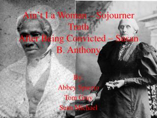 Ain’t I a Woman – Sojourner Truth After Being Convicted – Susan B. Anthony