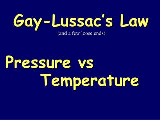 Gay-Lussac’s Law (and a few loose ends) Pressure vs Temperature