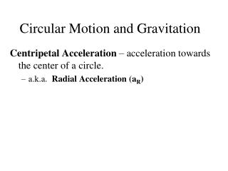 Centripetal Acceleration – acceleration towards the center of a circle.